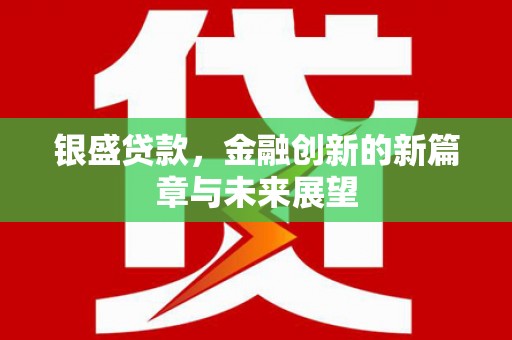 闵行银盛贷款，金融创新的新篇章与未来展望