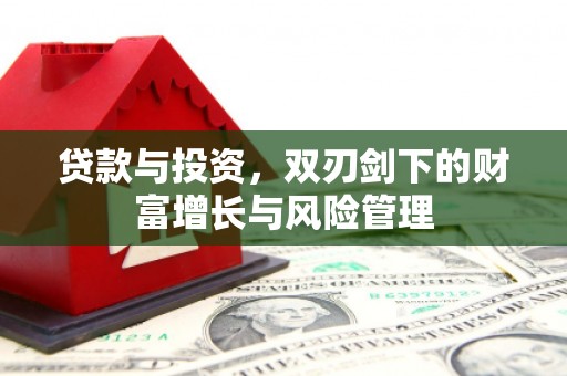 闵行贷款与投资，双刃剑下的财富增长与风险管理