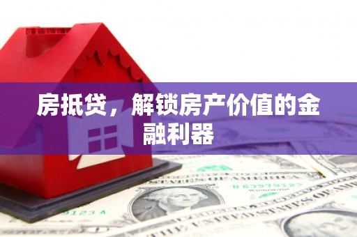 闵行房抵贷，解锁房产价值的金融利器