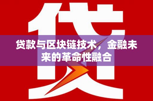 闵行贷款与区块链技术，金融未来的革命性融合