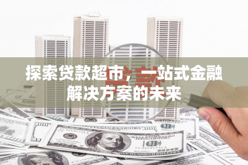 闵行探索贷款超市，一站式金融解决方案的未来