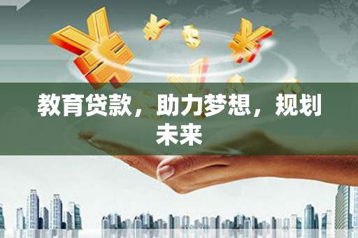 闵行教育贷款，助力梦想，规划未来
