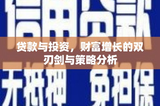 闵行贷款与投资，财富增长的双刃剑与策略分析