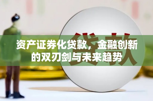 闵行资产证券化贷款，金融创新的双刃剑与未来趋势