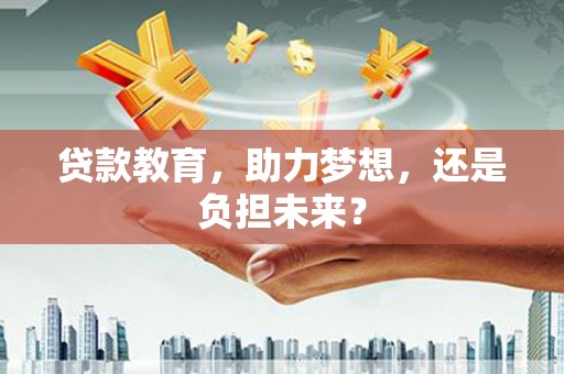闵行贷款教育，助力梦想，还是负担未来？