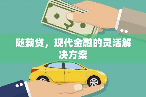 闵行随薪贷，现代金融的灵活解决方案