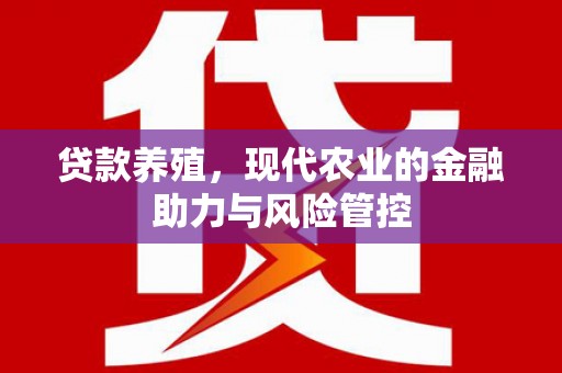 闵行贷款养殖，现代农业的金融助力与风险管控