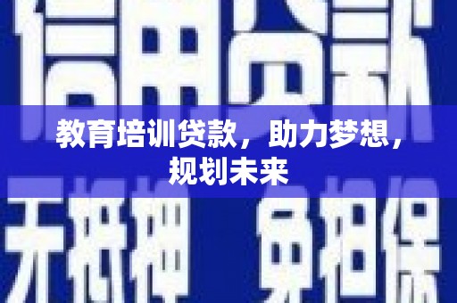 闵行教育培训贷款，助力梦想，规划未来