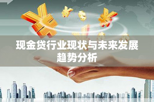 闵行现金贷行业现状与未来发展趋势分析