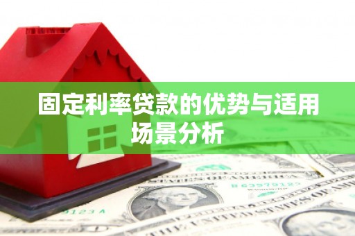 闵行固定利率贷款的优势与适用场景分析