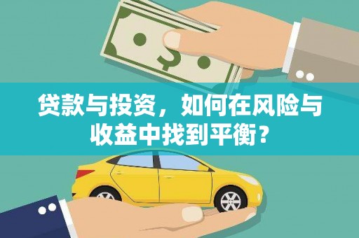 闵行贷款与投资，如何在风险与收益中找到平衡？