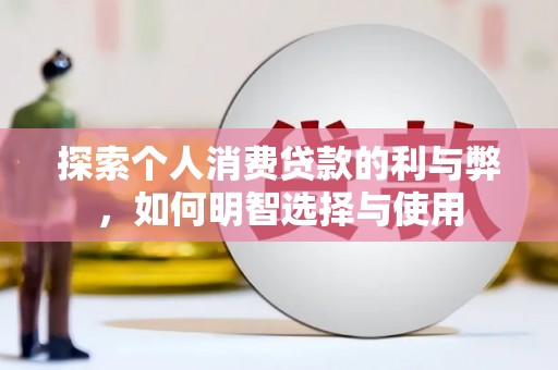 闵行探索个人消费贷款的利与弊，如何明智选择与使用