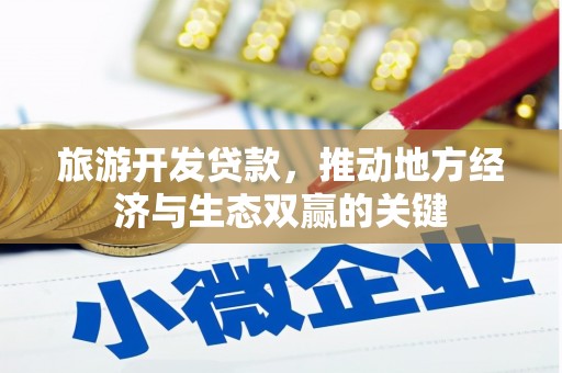 闵行旅游开发贷款，推动地方经济与生态双赢的关键