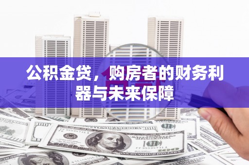 闵行公积金贷，购房者的财务利器与未来保障