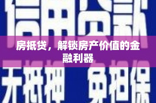 闵行房抵贷，解锁房产价值的金融利器