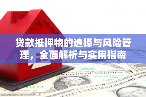 闵行贷款抵押物的选择与风险管理，全面解析与实用指南