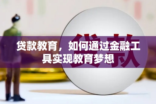 闵行贷款教育，如何通过金融工具实现教育梦想