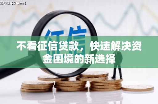闵行不看征信贷款，快速解决资金困境的新选择