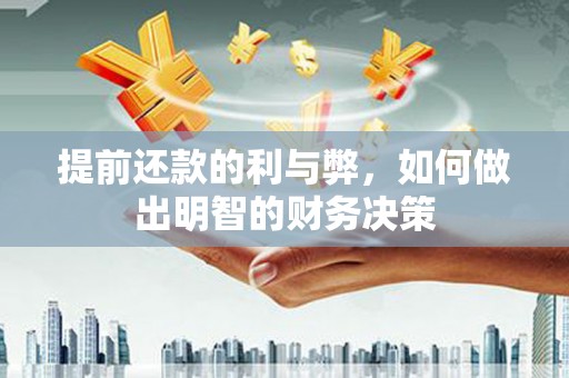 闵行提前还款的利与弊，如何做出明智的财务决策