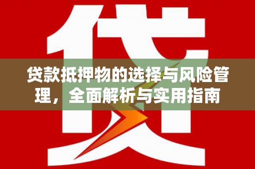 闵行贷款抵押物的选择与风险管理，全面解析与实用指南