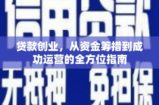 闵行贷款创业，从资金筹措到成功运营的全方位指南