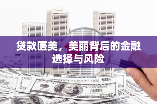闵行贷款医美，美丽背后的金融选择与风险