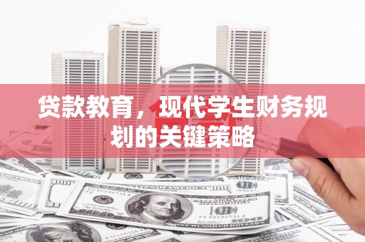 闵行贷款教育，现代学生财务规划的关键策略