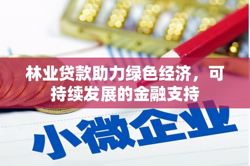 闵行林业贷款助力绿色经济，可持续发展的金融支持
