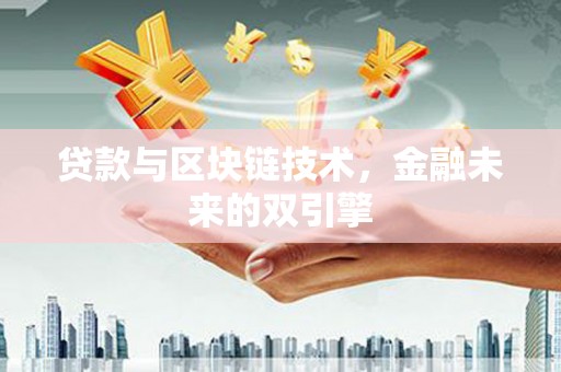 闵行贷款与区块链技术，金融未来的双引擎