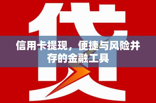 闵行信用卡提现，便捷与风险并存的金融工具