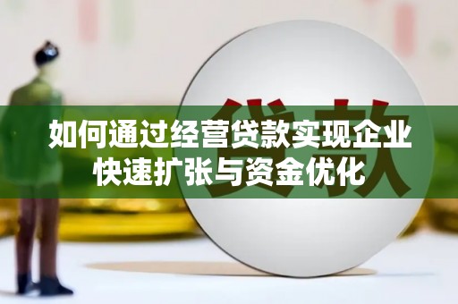 闵行如何通过经营贷款实现企业快速扩张与资金优化