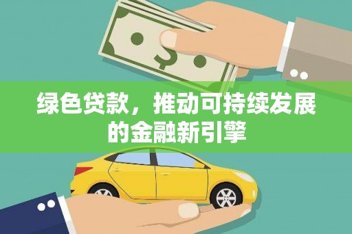 闵行绿色贷款，推动可持续发展的金融新引擎
