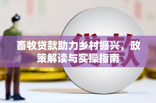 闵行畜牧贷款助力乡村振兴，政策解读与实操指南