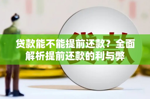 闵行贷款能不能提前还款？全面解析提前还款的利与弊