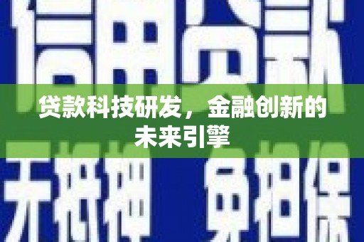 闵行贷款科技研发，金融创新的未来引擎