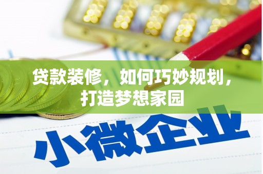 闵行贷款装修，如何巧妙规划，打造梦想家园