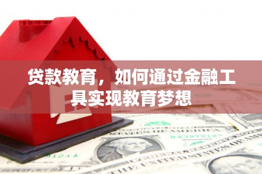 闵行贷款教育，如何通过金融工具实现教育梦想