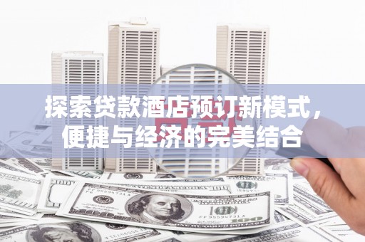 闵行探索贷款酒店预订新模式，便捷与经济的完美结合