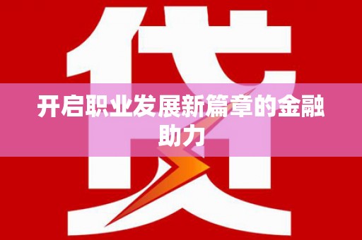 闵行开启职业发展新篇章的金融助力