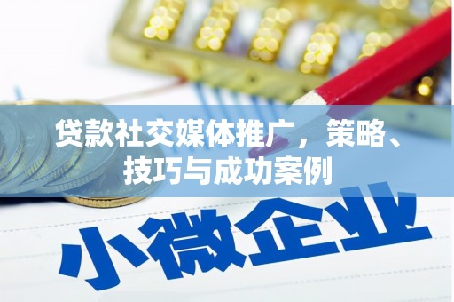 闵行贷款社交媒体推广，策略、技巧与成功案例
